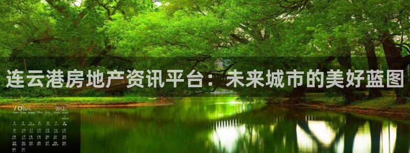 注册风暴娱乐：连云港房地产资讯平台：未来城市的美好蓝图