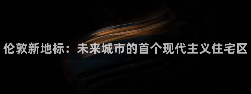 风暴娱乐右5指尖：伦敦新地标：未来城市的首个现代主义住宅区