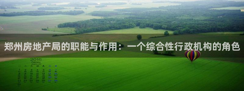 风暴娱乐套路：郑州房地产局的职能与作用：一个综合性行政机构的