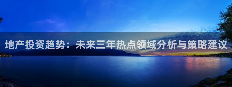娱乐星空风暴：地产投资趋势：未来三年热点领域分析与策略建议
