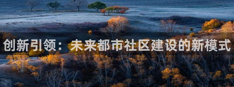 注册风暴娱乐：创新引领：未来都市社区建设的新模式