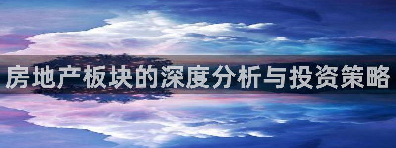 风暴娱乐自动挂：房地产板块的深度分析与投资策略