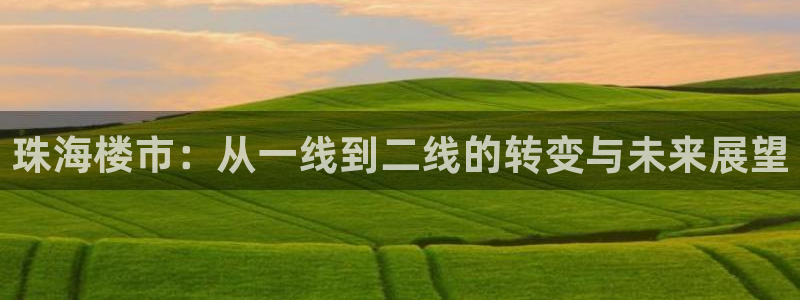 风暴娱乐棋牌：珠海楼市：从一线到二线的转变与未来展望