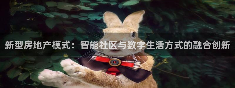 下载风暴娱乐：新型房地产模式：智能社区与数字生活方式的融合创