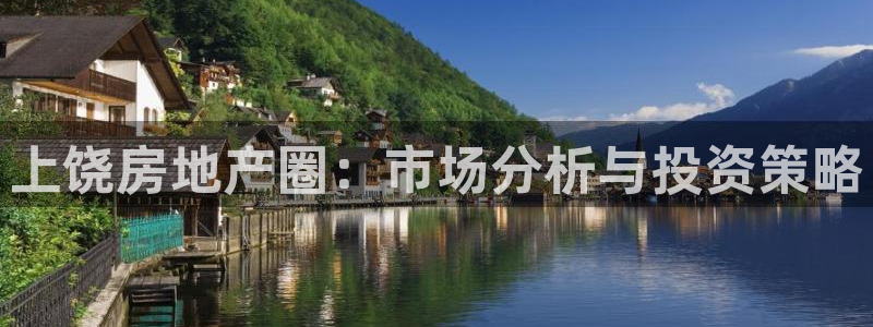 风暴娱乐平台地址：上饶房地产圈：市场分析与投资策略