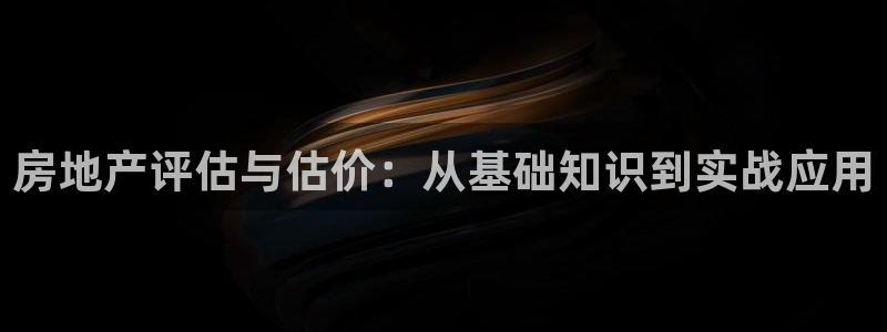 风暴英雄娱乐：房地产评估与估价：从基础知识到实战应用