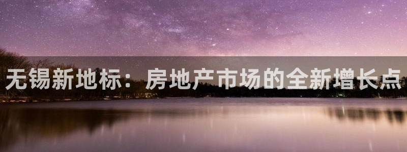 风暴娱乐下载：无锡新地标：房地产市场的全新增长点