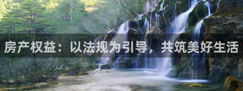 星风暴娱乐：房产权益：以法规为引导，共筑美好生活