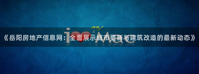 风暴娱乐字图片大全：《岳阳房地产信息网：全面展示城市更新与建